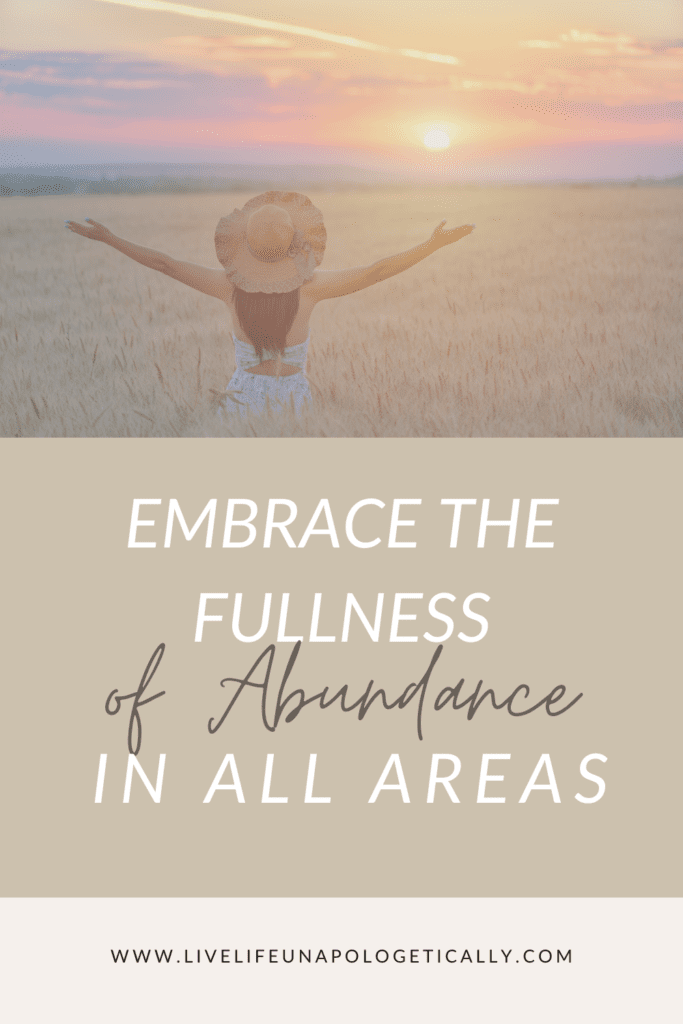 Allow yourself to embrace the fullness of abundance in all areas of live